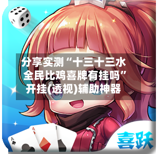 分享实测“十三十三水全民比鸡喜牌有挂吗”开挂(透视)辅助神器-第1张图片