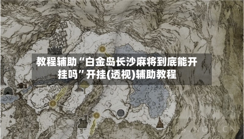 教程辅助“白金岛长沙麻将到底能开挂吗	”开挂(透视)辅助教程-第2张图片