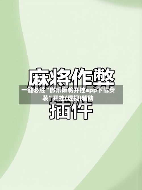一键必胜“微乐麻将开挂app下载安装”开挂(透视)辅助-第2张图片