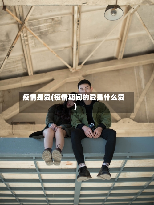 疫情是爱(疫情期间的爱是什么爱)-第1张图片