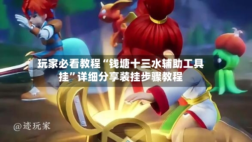 玩家必看教程“钱塘十三水辅助工具挂	”详细分享装挂步骤教程-第1张图片