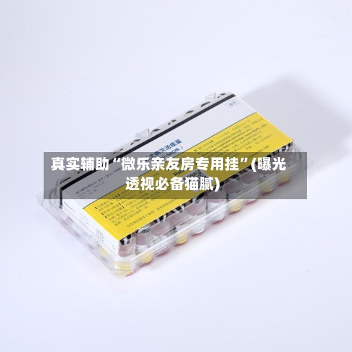 真实辅助“微乐亲友房专用挂”(曝光透视必备猫腻)-第3张图片