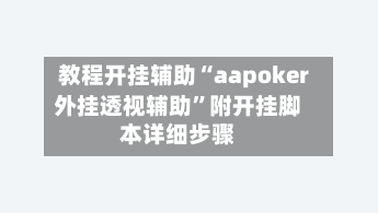 教程开挂辅助“aapoker外挂透视辅助	”附开挂脚本详细步骤-第1张图片