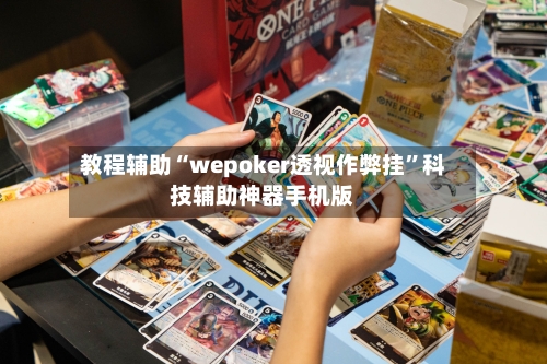 教程辅助“wepoker透视作弊挂”科技辅助神器手机版-第2张图片