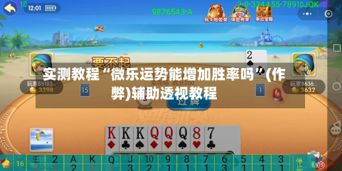 实测教程“微乐运势能增加胜率吗”(作弊)辅助透视教程-第1张图片