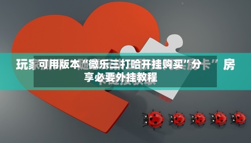 可用版本“微乐三打哈开挂购买”分享必要外挂教程-第2张图片