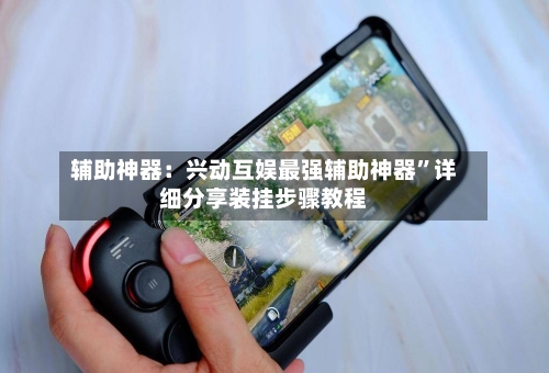 辅助神器：兴动互娱最强辅助神器	”详细分享装挂步骤教程-第2张图片