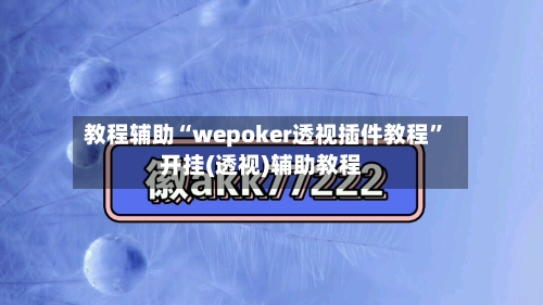 教程辅助“wepoker透视插件教程	”开挂(透视)辅助教程-第2张图片