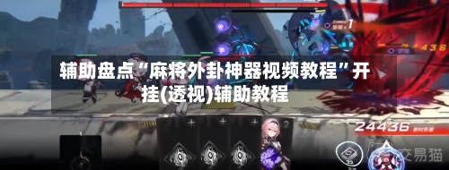 辅助盘点“麻将外卦神器视频教程	”开挂(透视)辅助教程-第3张图片