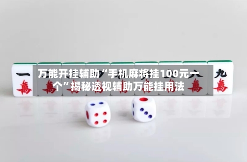 万能开挂辅助“手机麻将挂100元一个”揭秘透视辅助万能挂用法-第3张图片