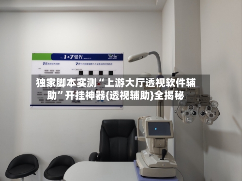 独家脚本实测“上游大厅透视软件辅助	”开挂神器{透视辅助}全揭秘-第1张图片