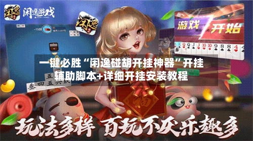 一键必胜“闲逸碰胡开挂神器”开挂辅助脚本+详细开挂安装教程-第3张图片