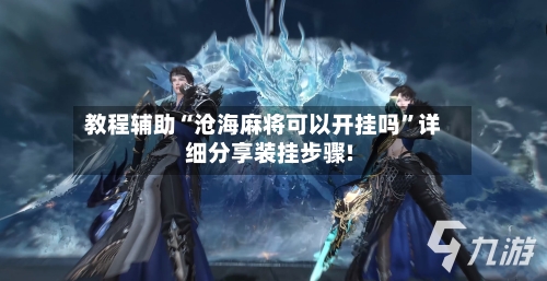 教程辅助“沧海麻将可以开挂吗”详细分享装挂步骤!-第2张图片