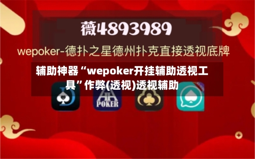 辅助神器“wepoker开挂辅助透视工具	”作弊(透视)透视辅助-第2张图片