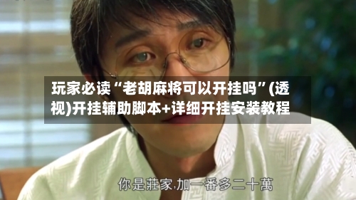 玩家必读“老胡麻将可以开挂吗	”(透视)开挂辅助脚本+详细开挂安装教程-第3张图片