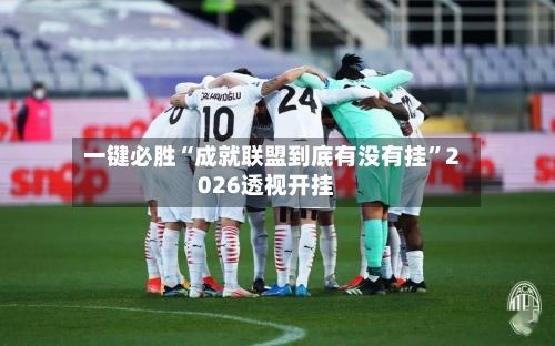 一键必胜“成就联盟到底有没有挂	”2026透视开挂-第2张图片