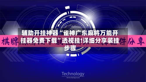 辅助开挂神器“雀神广东麻将万能开挂器免费下载	”透视挂!详细分享装挂步骤-第3张图片