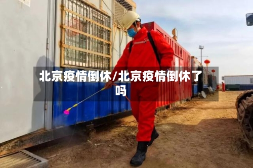北京疫情倒休/北京疫情倒休了吗-第1张图片