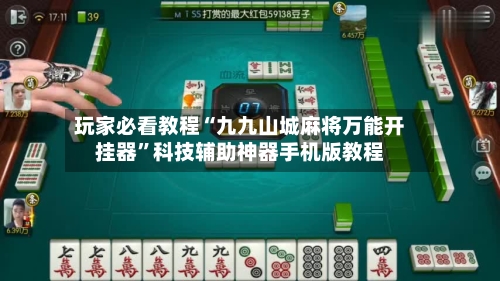 玩家必看教程“九九山城麻将万能开挂器”科技辅助神器手机版教程-第2张图片