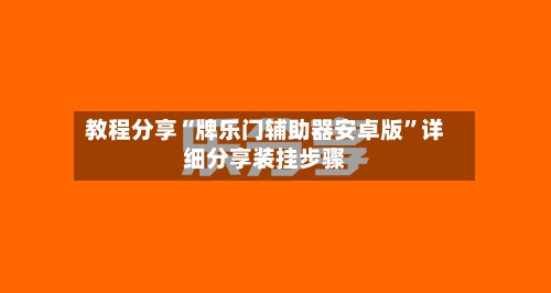 教程分享“牌乐门辅助器安卓版”详细分享装挂步骤-第3张图片