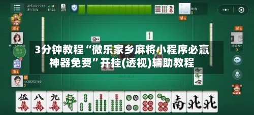 3分钟教程“微乐家乡麻将小程序必赢神器免费”开挂(透视)辅助教程-第1张图片