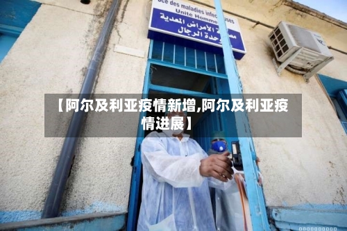 【阿尔及利亚疫情新增,阿尔及利亚疫情进展】-第2张图片