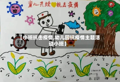 【小班抗击疫情,幼儿园抗疫情主题活动小班】-第2张图片