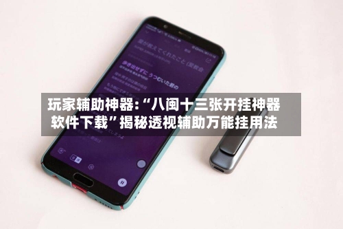 玩家辅助神器:“八闽十三张开挂神器软件下载”揭秘透视辅助万能挂用法-第2张图片