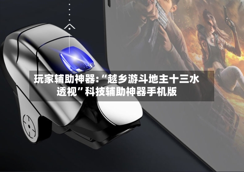 玩家辅助神器:“越乡游斗地主十三水透视”科技辅助神器手机版-第1张图片