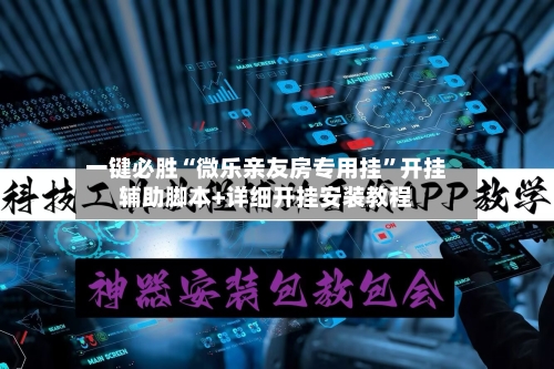 一键必胜“微乐亲友房专用挂	”开挂辅助脚本+详细开挂安装教程-第2张图片