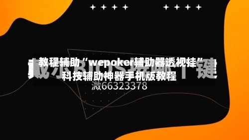 教程辅助“wepoker辅助器透视挂	”科技辅助神器手机版教程-第1张图片