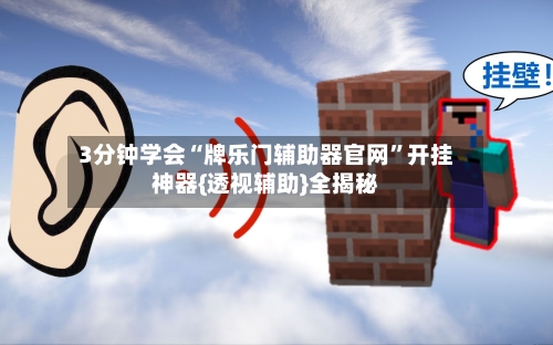 3分钟学会“牌乐门辅助器官网”开挂神器{透视辅助}全揭秘-第1张图片