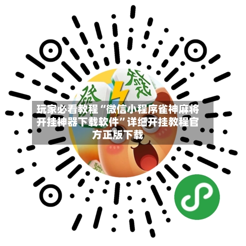 玩家必看教程“微信小程序雀神麻将开挂神器下载软件”详细开挂教程官方正版下载-第3张图片