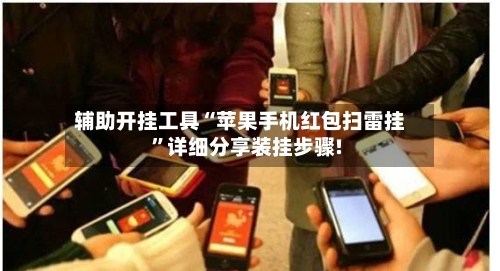 辅助开挂工具“苹果手机红包扫雷挂”详细分享装挂步骤!-第1张图片