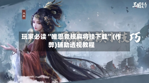 玩家必读“唯思竞技麻将挂下载	”(作弊)辅助透视教程-第2张图片