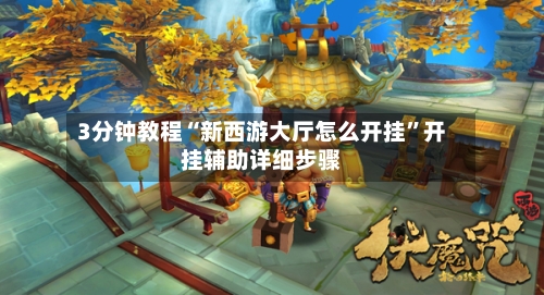 3分钟教程“新西游大厅怎么开挂”开挂辅助详细步骤-第1张图片