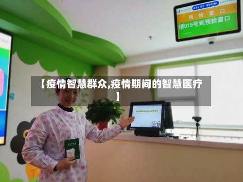 【疫情智慧群众,疫情期间的智慧医疗】-第1张图片