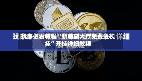 玩家必看教程“新珊瑚大厅免费透视挂	”开挂详细教程-第3张图片