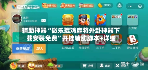 辅助神器“微乐捉鸡麻将外卦神器下载安装免费	”开挂辅助脚本+详细-第1张图片