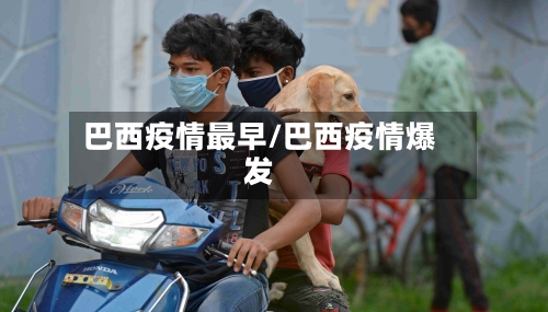 巴西疫情最早/巴西疫情爆发-第1张图片