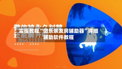 实操教程“微乐亲友房辅助器”详细辅助软件教程-第3张图片