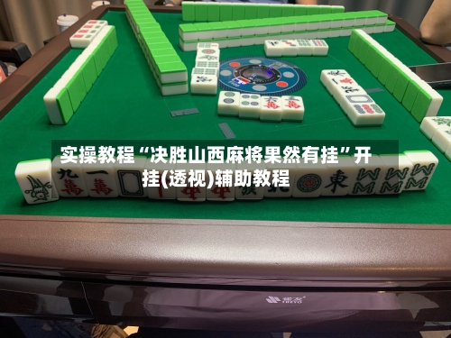实操教程“决胜山西麻将果然有挂”开挂(透视)辅助教程-第1张图片