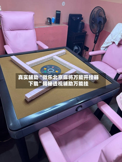 真实辅助“微乐北京麻将万能开挂器下载	”揭秘透视辅助万能挂-第1张图片