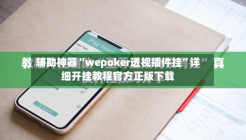 辅助神器“wepoker透视插件挂”详细开挂教程官方正版下载-第1张图片