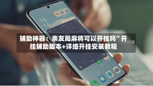 辅助神器：亲友局麻将可以开挂吗”开挂辅助脚本+详细开挂安装教程-第2张图片