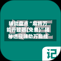 辅助盘点“麻将万能开挂器(免费)	”揭秘透视辅助万能挂-第1张图片