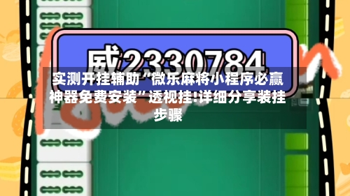 实测开挂辅助“微乐麻将小程序必赢神器免费安装”透视挂!详细分享装挂步骤-第1张图片