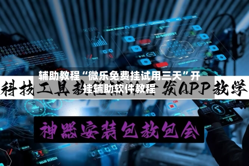 辅助教程“微乐免费挂试用三天”开挂辅助软件教程-第1张图片