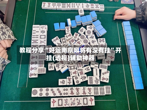教程分享“好运南京麻将有没有挂	”开挂(透视)辅助神器-第1张图片