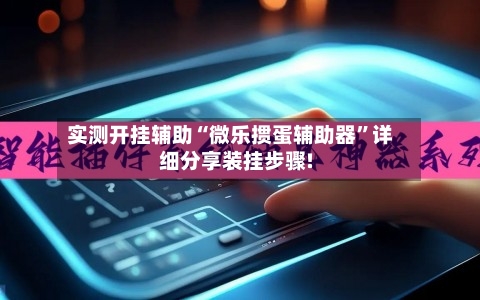 实测开挂辅助“微乐掼蛋辅助器	”详细分享装挂步骤!-第2张图片